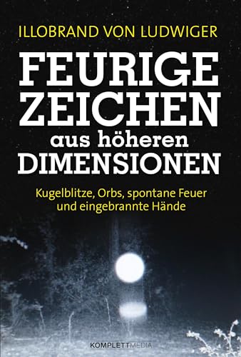 Feurige Zeichen aus höheren Dimensionen: Kugelblitze, Orbs, spontane Feuer und eingebrannte Hände