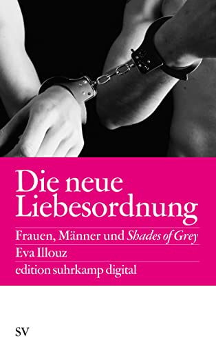 Die neue Liebesordnung: Frauen, Männer und Shades of Grey (edition suhrkamp)