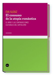 El consumo de la utopía romántica : el amor y las contradicciones culturales del capitalismo (conocimiento, Band 3053)