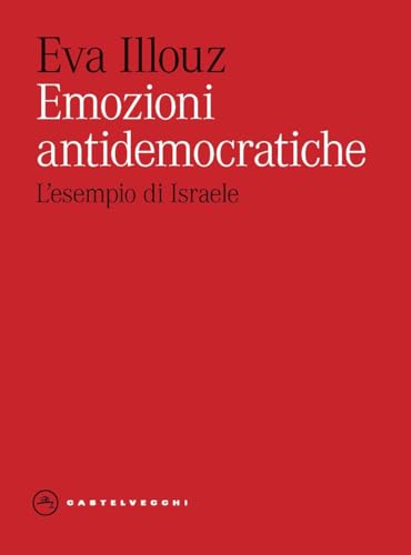 Emozioni antidemocratiche. Come paura, disgusto, risentimento e amore minano la democrazia (Vortici) von Castelvecchi