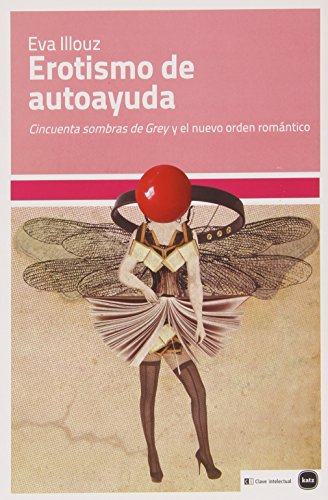 Erotismo de autoayuda : "Cincuenta sombras de Grey" y el nuevo orden romántico (ensayos (en coedición con CLAVE INTELECTUAL), Band 5008) von KATZ-CLAVE INTELECTUAL