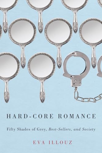 Hard-Core Romance: "Fifty Shades of Grey," Best-Sellers, and Society von University of Chicago Press