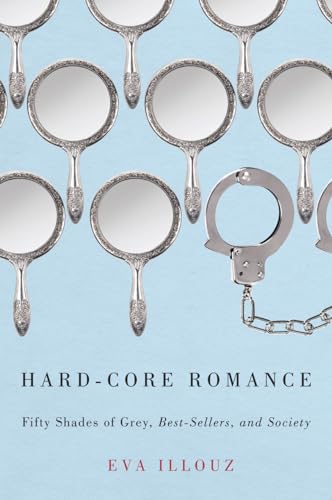 Hard-Core Romance: "Fifty Shades of Grey," Best-Sellers, and Society Hard-Core Romance: "Fifty Shades of Grey," Best-Sellers, and Society von University of Chicago Press