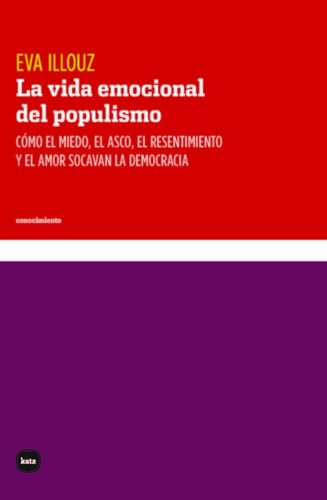 La vida emocional del populismo: Cómo el miedo, el asco, el resentimiento y el amor socavan la democracia (conocimiento, Band 3113) von Katz editores