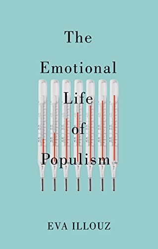 The Emotional Life of Populism: How Fear, Disgust, Resentment, and Love Undermine Democracy