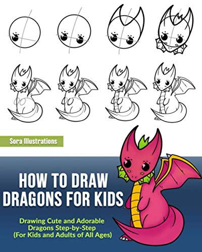 How to Draw Dragons for Kids: Drawing Cute and Adorable Dragons Step-By-Step (for Kids and Adults of All Ages) (Drawing Step by Step)