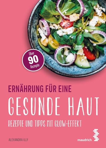 Ernährung für eine gesunde Haut: Rezepte und Tipps mit Glow-Effekt (maudrich.gesund essen)