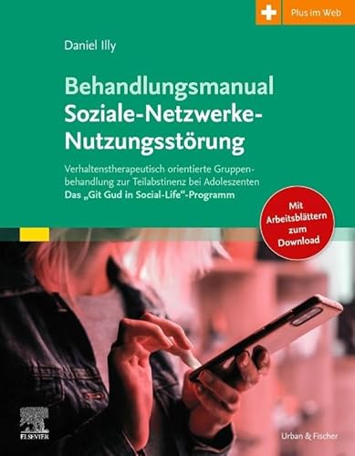 Behandlungsmanual Soziale- Netzwerke-Nutzungsstörung: Verhaltenstherapeutisch orientierte Gruppenbehandlung zur Teilabstinenz bei Adoleszenten - Das „Git Gud in Social-Life“-Programm von Urban & Fischer Verlag/Elsevier GmbH