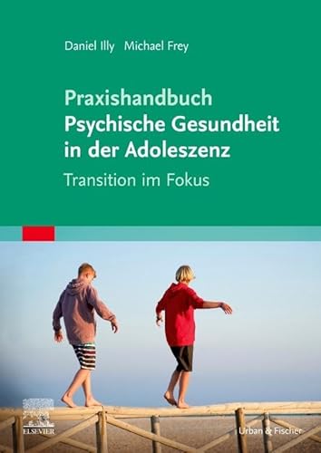 Praxishandbuch Psychische Gesundheit in der Adoleszenz: Transition im Fokus von Urban & Fischer Verlag/Elsevier GmbH