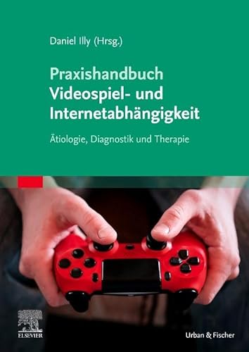 Praxishandbuch Videospiel- und Internetabhängigkeit: Ätiologie, Diagnostik und Therapie von Elsevier