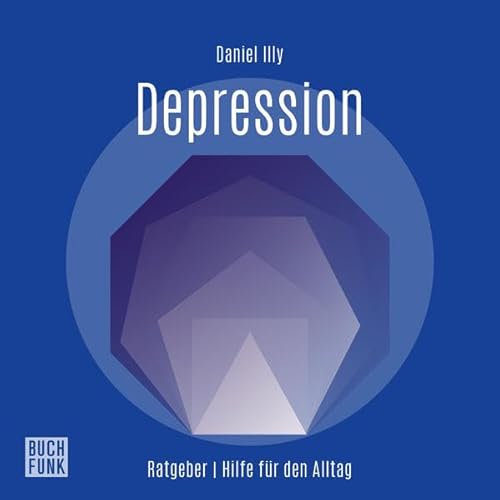 Ratgeber Depression: Hilfe für den Alltag (Daniel-Illy-Ratgeber: Hilfe für den Alltag) von BUCHFUNK Verlag
