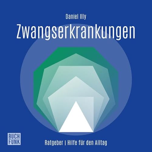 Ratgeber Zwangserkrankungen: Hilfe für den Alltag (Daniel-Illy-Ratgeber: Hilfe für den Alltag)