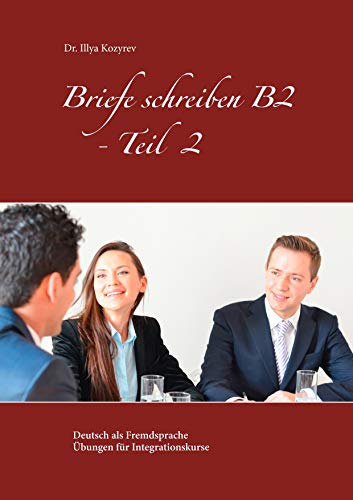 Briefe schreiben B2 - Teil 2: Deutsch als Fremdsprache Übungen für Integrationskurse Briefe schreiben B2 - Teil 2: Deutsch als Fremdsprache Übungen für Integrationskurse