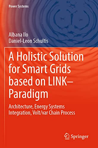 A Holistic Solution for Smart Grids based on LINK– Paradigm: Architecture, Energy Systems Integration, Volt/var Chain Process (Power Systems) von Springer
