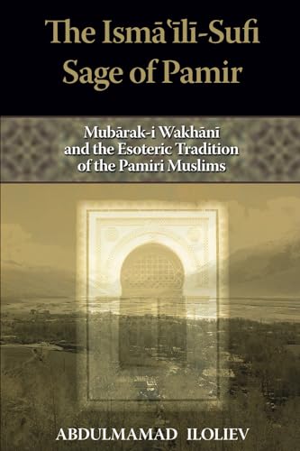 The Ismaili-Sufi Sage of Pamir: Mubarak-i Wakhani and the Esoteric Tradition of the Pamiri Muslims von Cambria Press