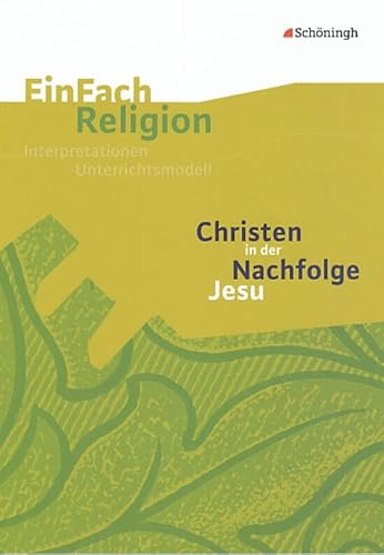 EinFach Religion: Christen in der Nachfolge Jesu: Jahrgangsstufen 7 - 10 (EinFach Religion: Unterrichtsbausteine Klassen 5 - 13) EinFach Religion: Christen in der Nachfolge Jesu: Jahrgangsstufen 7 - 10 (EinFach Religion: Unterrichtsbausteine Klassen 5 - 13) von Westermann Bildungsmedien Verlag GmbH