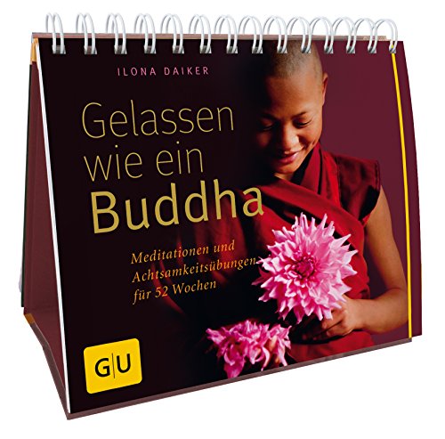 Gelassen wie ein Buddha: Meditationen und Achtsamkeitsübungen für 52 Wochen
