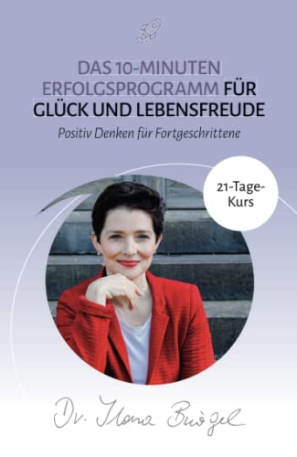 Das 10-Minuten Erfolgsprogramm für Glück und Lebensfreude: Positiv Denken für Fortgeschrittene (21-Tage-Kurs) (Viel zu tun und trotzdem gücklich) Das 10-Minuten Erfolgsprogramm für Glück und Lebensfreude: Positiv Denken für Fortgeschrittene (21-Tage-Kurs) (Viel zu tun und trotzdem gücklich)