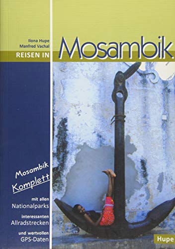 Reisen in Mosambik: Mosambik komplett - alle Nationalparks, interessante Allradstrecken, wertvolle GPS-Daten. Ein Reisebegleiter für Natur und Abenteuer