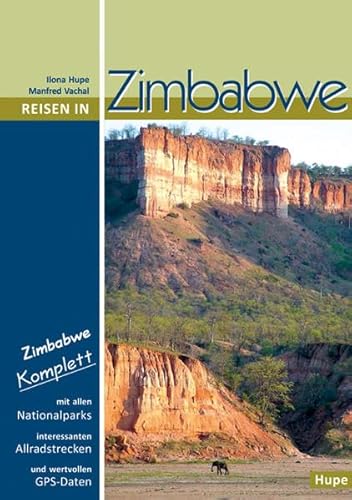 Reisen in Zimbabwe: Zimbabwe komplett - alle Nationalparks, interessante Allradstrecken, wertvolle GPS-Daten. Ein Reisebegleiter für Natur und Abenteuer von Hupe Ilona Verlag