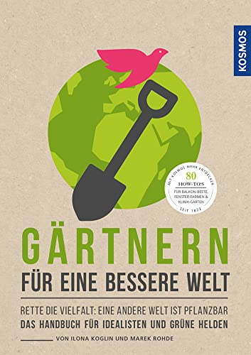 Gärtnern für eine bessere Welt: Rette die Vielfalt: eine andere Welt ist pflanzbar Das Handbuch für Idealisten und grüne Helden Gärtnern für eine bessere Welt: Rette die Vielfalt: eine andere Welt ist pflanzbar Das Handbuch für Idealisten und grüne Helden