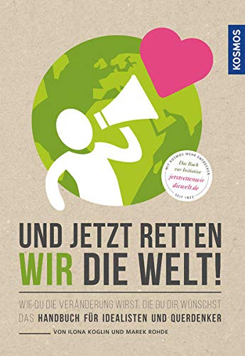 Und jetzt retten wir die Welt: Wie du die Veränderung wirst, die du dir wünschst Und jetzt retten wir die Welt: Wie du die Veränderung wirst, die du dir wünschst
