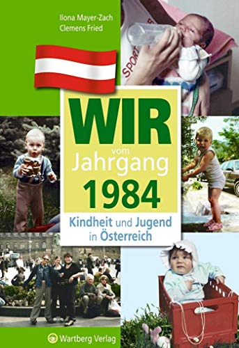 Kindheit und Jugend in Österreich: Wir vom Jahrgang 1984: Geschenkbuch zum 40. Geburtstag - Jahrgangsbuch mit Geschichten, Fotos und Erinnerungen mitten aus dem Alltag (Jahrgangsbände Österreich) von Wartberg Verlag