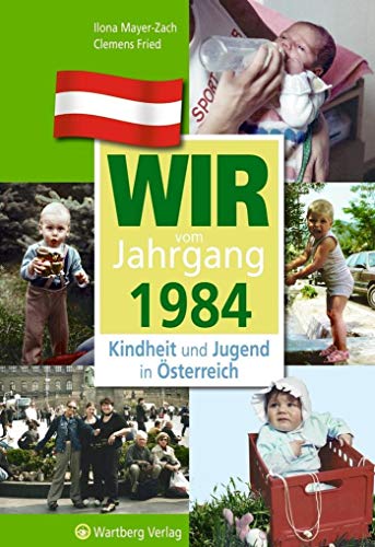 Kindheit und Jugend in Österreich: Wir vom Jahrgang 1984: Geschenkbuch zum 40. Geburtstag - Jahrgangsbuch mit Geschichten, Fotos und Erinnerungen mitten aus dem Alltag (Jahrgangsbände Österreich)