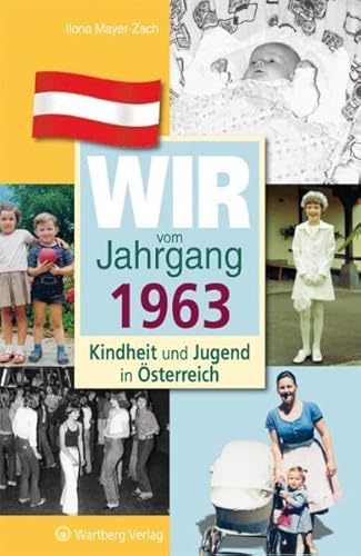 Wir vom Jahrgang 1963 - Kindheit und Jugend in Österreich: Geschenkbuch zum 61. Geburtstag - Jahrgangsbuch mit Geschichten, Fotos und Erinnerungen mitten aus dem Alltag (Jahrgangsbände Österreich)