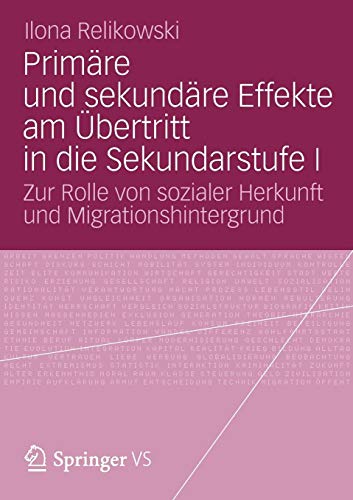 Primäre und sekundäre Effekte am Übertritt in die Sekundarstufe I: Zur Rolle von sozialer Herkunft und Migrationshintergrund Primäre und sekundäre Effekte am Übertritt in die Sekundarstufe I: Zur Rolle von sozialer Herkunft und Migrationshintergrund von Gabler, Betriebswirt.-Vlg