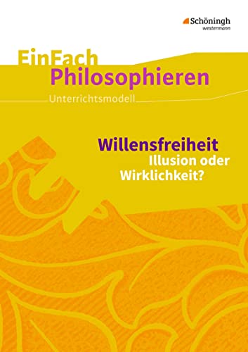 EinFach Philosophieren: Willensfreiheit Illusion oder Wirklichkeit? (EinFach Philosophieren: Unterrichtsmodelle) von SCHÖNINGH VERLAG IM WESTERMANN SCHULBUCH