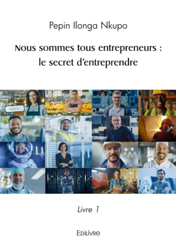 Nous sommes tous entrepreneurs : le secret d’entreprendre: Livre 1 von Edilivre