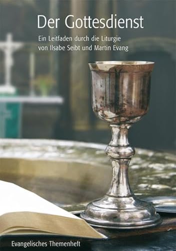 Der Gottesdienst: Ein Leitfaden durch die Liturgie von Ilsabe Seibt und Martin Evang von Wichern Verlag