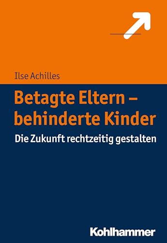 Betagte Eltern - behinderte Kinder: Die Zukunft rechtzeitig gestalten von Kohlhammer W.