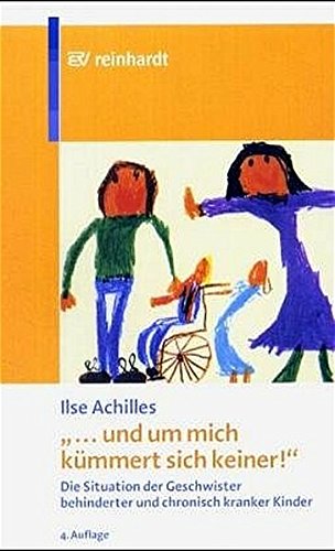 ... und um mich kümmert sich keiner: Die Situation der Geschwister behinderter und chronisch kranker Kinder von Ernst Reinhardt Verlag