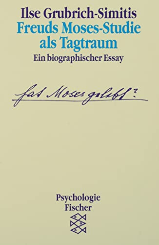 Freuds Moses-Studie als Tagtraum: Ein biographischer Essay