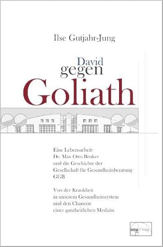David gegen Goliath: Eine Lebensarbeit: Dr. Max-Otto-Bruker und die Geschichte der Gesellschaft der Gesundheitsberatung GGB. Von der Krankheit in ... der Gesellschaft für Gesundheitsberatung GGB