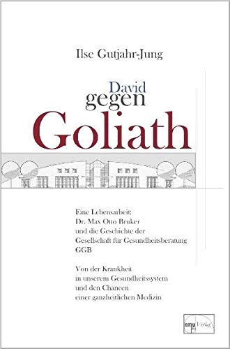 David gegen Goliath: Eine Lebensarbeit: Dr. Max-Otto-Bruker und die Geschichte der Gesellschaft der Gesundheitsberatung GGB. Von der Krankheit in ... der Gesellschaft für Gesundheitsberatung GGB