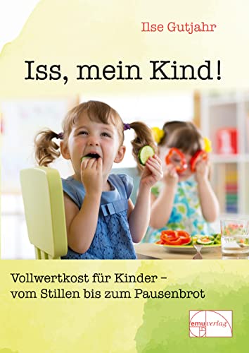 Iss, mein Kind! - Vollwertkost vom Stillen bis zum Pausenbrot