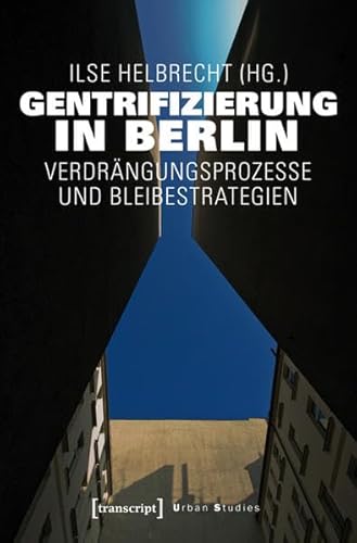 Gentrifizierung in Berlin: Verdrängungsprozesse und Bleibestrategien (Urban Studies) von transcript Verlag
