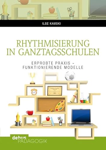 Rhythmisierung in Ganztagsschulen: Erprobte Praxis – funktionierende Modelle von Debus Pdagogik Verlag