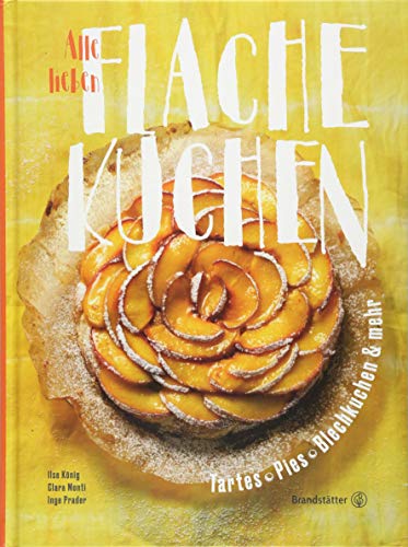 Das Backbuch: Alle lieben flache Kuchen. Einfach und schnell: Süße und salzige Tartes, Pies, Apfelkuchen und mehr: Tartes, Pies, Blechkuchen & mehr