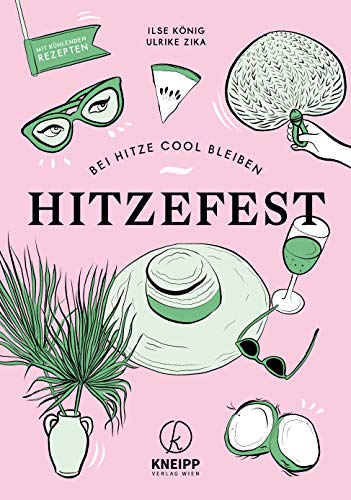 Hitzefest: Der erste Ratgeber zum Umgang mit der Hitze - Mit coolen Tipps & DIY-Ideen wie Kühlkissen, Hitze-Yoga, Gurkenmasken und Sommersutra!: Bei Hitze cool bleiben von Kneipp Verlag