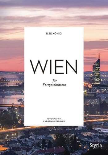 Wien für Fortgeschrittene: Wien abseits aller Klischees (Reisen für Fortgeschrittene) von Styria Verlag
