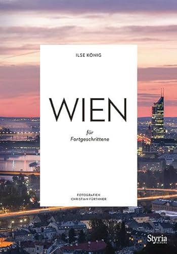 Wien für Fortgeschrittene: Wien abseits aller Klischees (Reisen für Fortgeschrittene) von Styria Verlag
