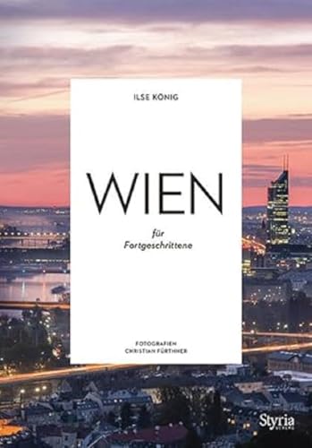 Wien für Fortgeschrittene: Wien abseits aller Klischees (Reisen für Fortgeschrittene) von Styria Verlag