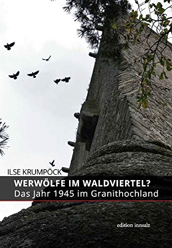 Werwölfe im Waldviertel?: Das Jahr 1945 im Granithochland