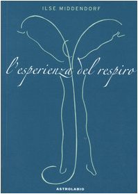 L'esperienza del respiro (Il lavoro sul corpo e sulla mente)