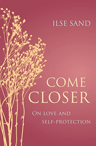 Come Closer: On Love and Self-Protection Come Closer: On Love and Self-Protection