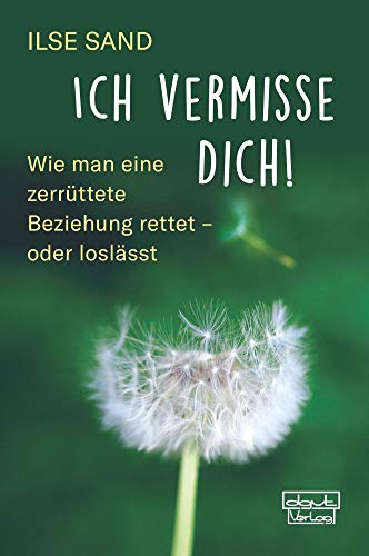 Ich vermisse dich!: Wie man eine zerrüttete Beziehung rettet - oder loslässt von Dgvt Verlag